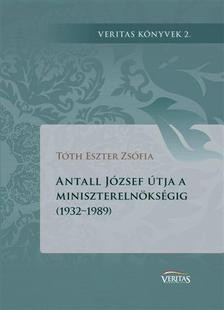 Könyvajánló - Tóth Eszter Zsófia: Antall József útja a miniszterelnökségig (1932-1989)